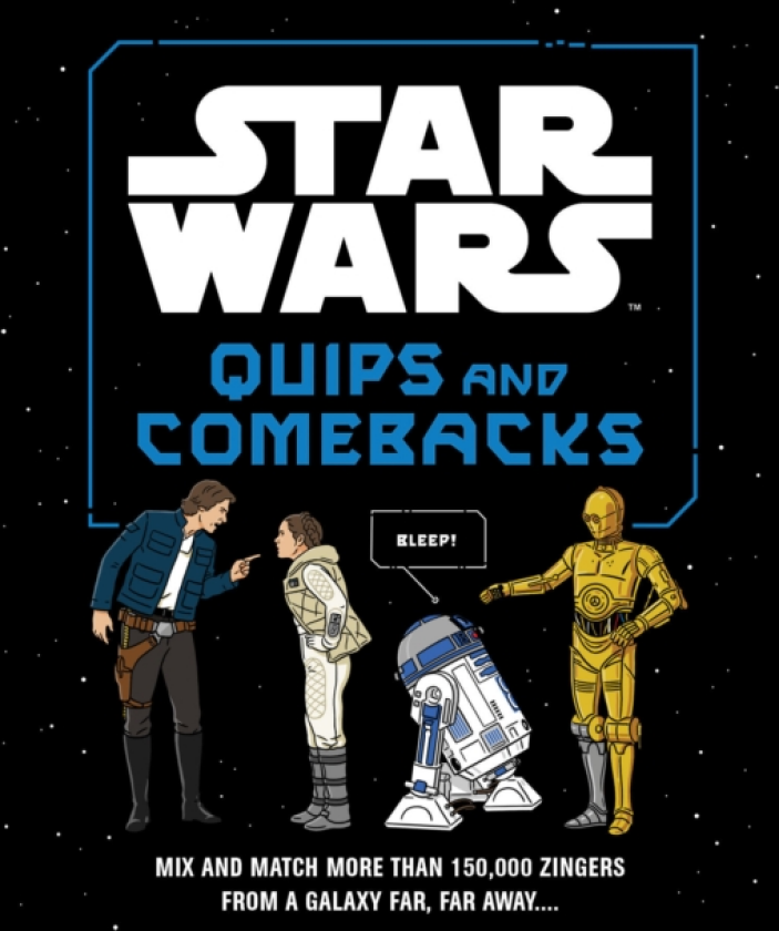 Star Wars Quips and Comebacks Mix and Match More than 150,000 Zingers from a Galaxy Far, Far Away. . . .