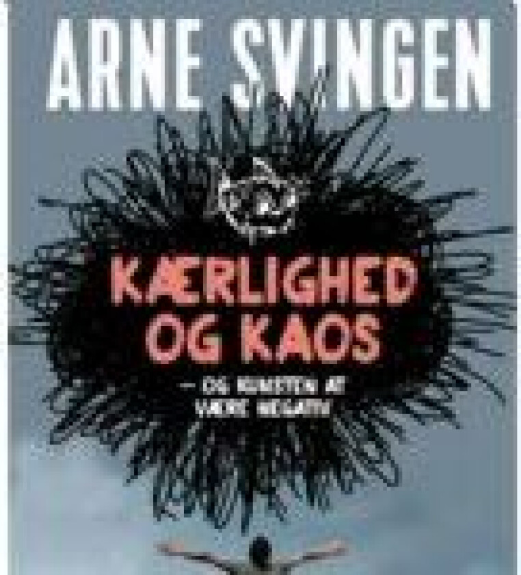 Kærlighed og kaos - og kunsten at være negativ Arne Svingen Språk: Dansk