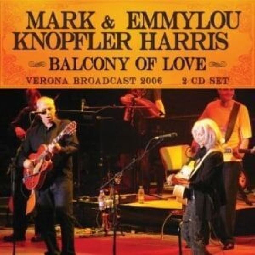 Mark Knopfler & Emmylou Harris - Balcony Of Love: Verona Broadcast 2006 (2CD)
