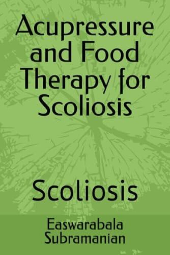 Acupressure and Food Therapy for Scoliosis: Scoliosis (Medical Books for Common People - Part 2) av Easwarabala Subramanian (Paperback)
