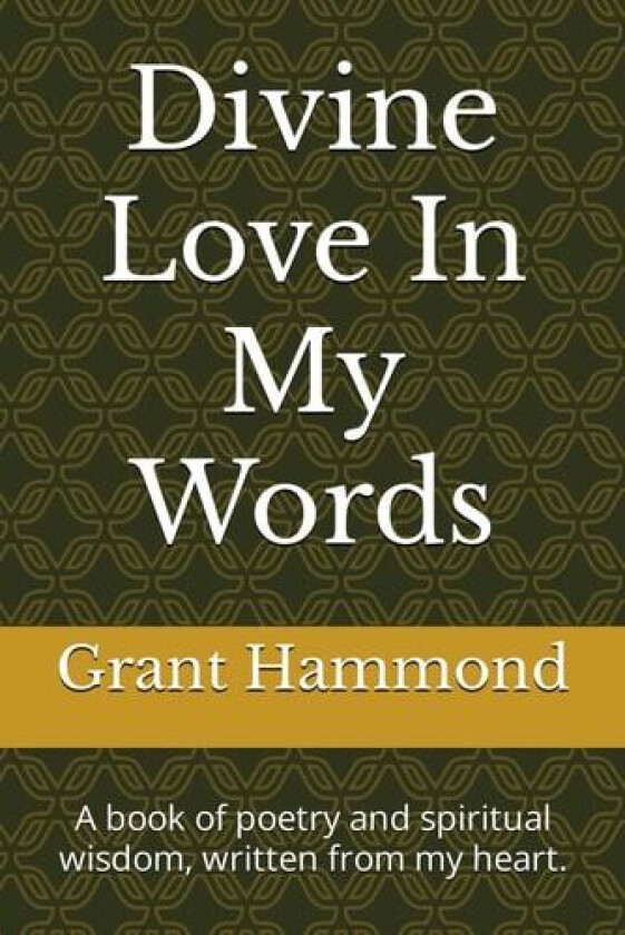 Divine Love In My Words: A book of poetry and spiritual wisdom, written from my heart. av Grant Hammond (Paperback)
