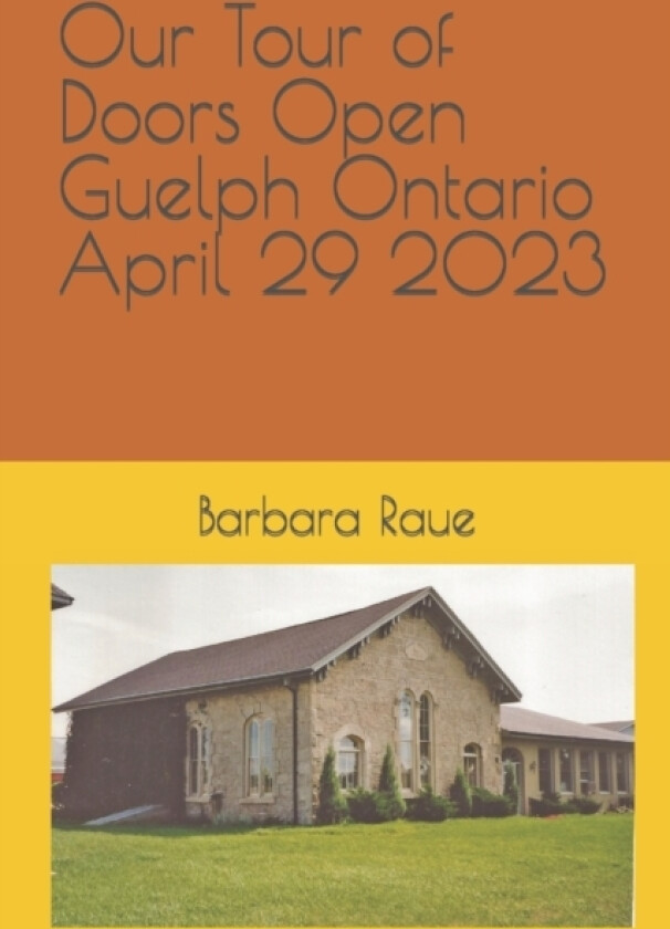 Our Tour of Doors Open Guelph Ontario April 29 2023 av Barbara Raue (Paperback)