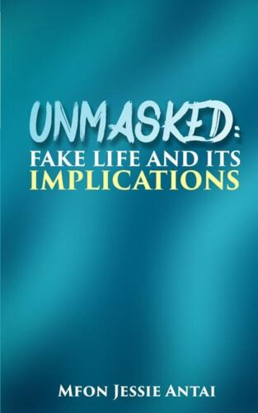 Unmasked Fake Life and Its Implications av Mfon Jessie Antai (Paperback)