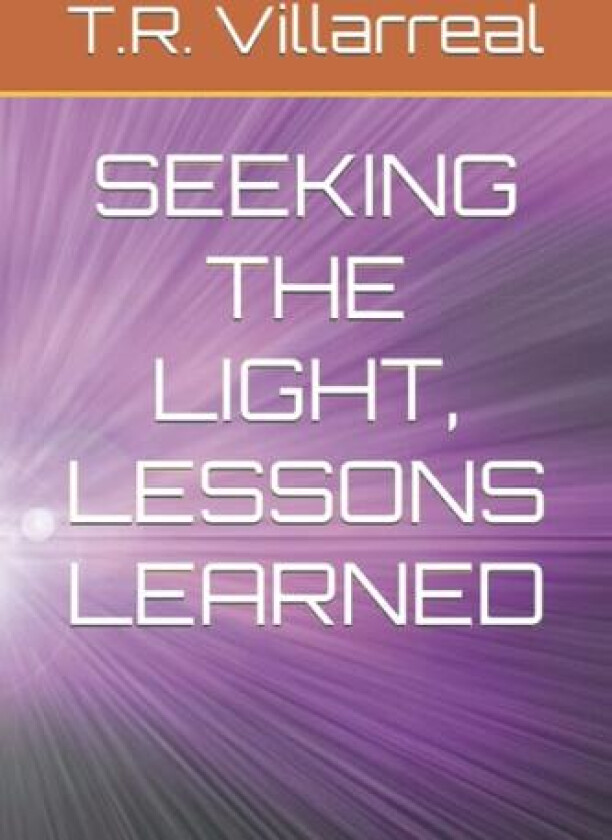 Seeking the Light, Lessons Learned av T R Villarreal (Paperback)