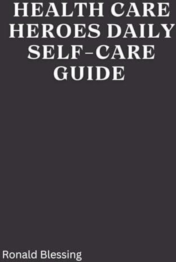 HEALTHCARE HEROES' DAILY SELF-CARE GUIDE: A Guide for health care professionals av Ronald Blessing (Paperback)