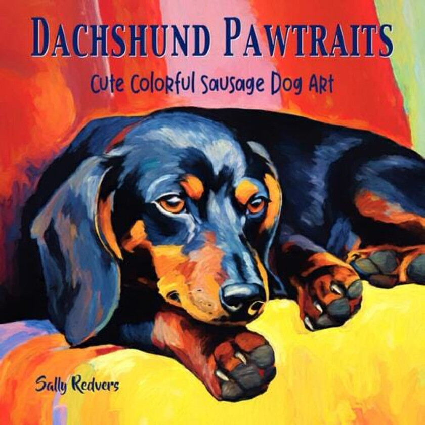 Dachshund Pawtraits, Cute Colorful Sausage Dog Art av Sally Redvers (Paperback)