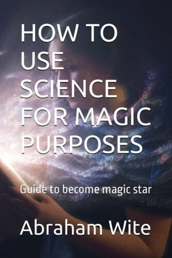 How to Use Science for Magic Purposes av Abraham Wite (Paperback)