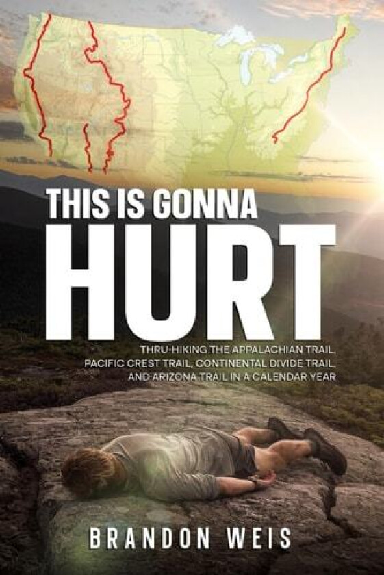 This Is Gonna Hurt: Thru-Hiking the Appalachian Trail, Pacific Crest Trail, Continental Divide Trail, and Arizona Trail in a Calendar Year av Brandon Weis (Paperback)