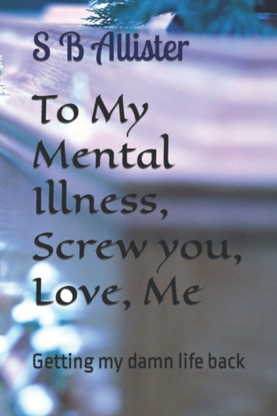 To My Mental Illness, Screw you, Love, Me av S B Allister (Paperback)