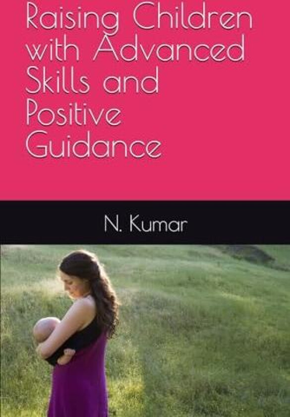 Raising Children with Advanced Skills and Positive Guidance av N Kumar (Paperback)