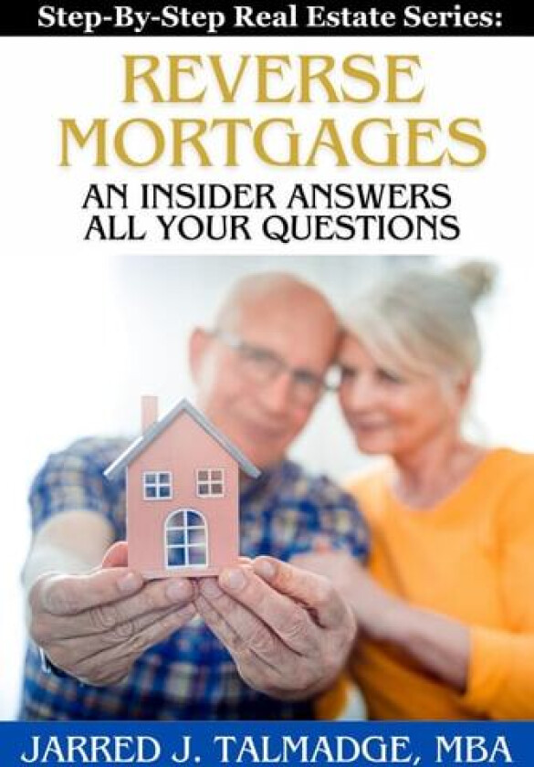 Reverse Mortgages: An Insider Answers All Your Questions (Step-By-Step Real Estate Series) av Jarred J Talmadge MBA, Jarred Talmadge (Paperback)