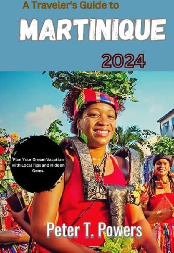 A Traveler's Guide to Martinique 2024: Plan Your Dream Vacation with Local Tips and Hidden Gems. av Peter T. Powers (Paperback)