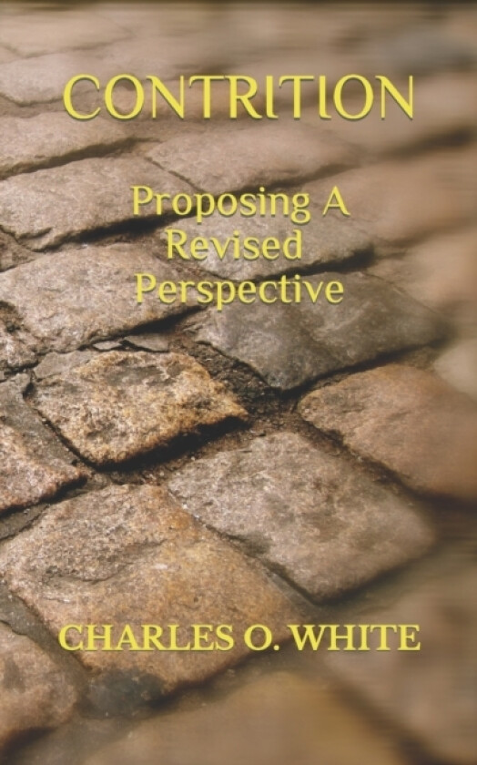 CONTRITION Proposing a Revised Perspective av Charles O White (Paperback)