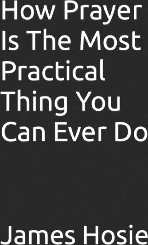 How Prayer Is The Most Practical Thing You Can Ever Do av James Hosie (Paperback)