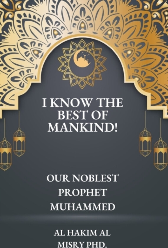 I know the best of mankind! av Al Hakim PhD Al Misry (Paperback)