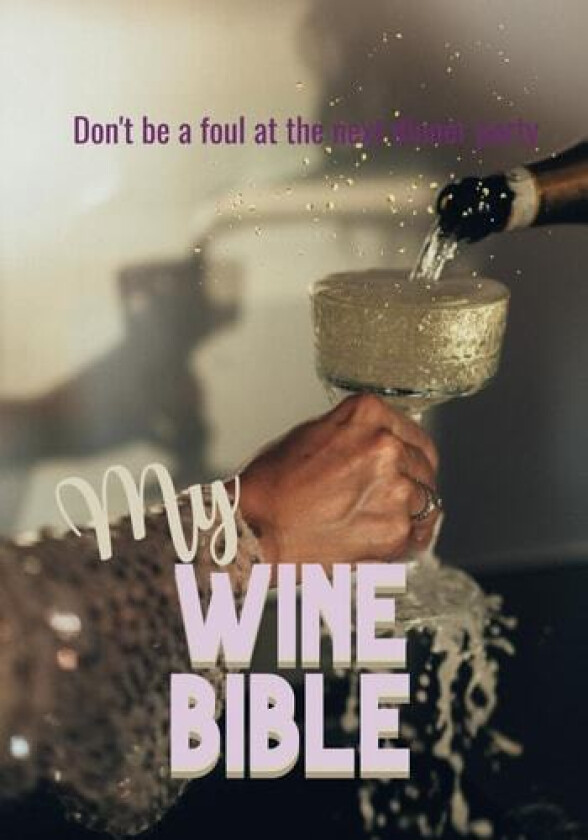 My Wine Bible: Don't be a foul at the next dinner party av Sip & Swag Creations (Paperback)