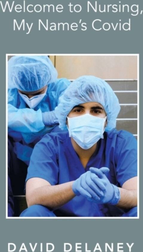 Welcome to Nursing, My Name's Covid av David Delaney (Hardcover)