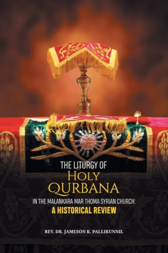 The Liturgy of Holy Qurbana in the Malankara Mar Thoma Syrian Church av REV Dr Jameson K Pallikunnil (Paperback)