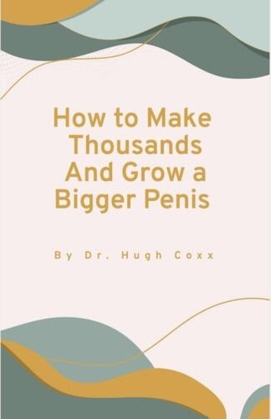 How to Make Thousands and Grow a Larger Penis av Hugh Coxx (Paperback)