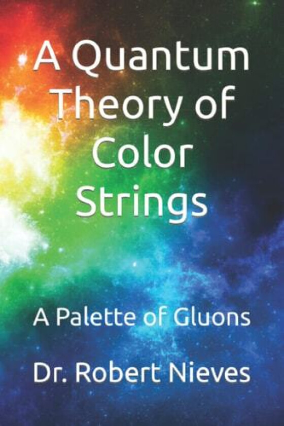 A Quantum Theory of Color Strings: A Palette of Gluons av Dr. Robert Nieves (Paperback)