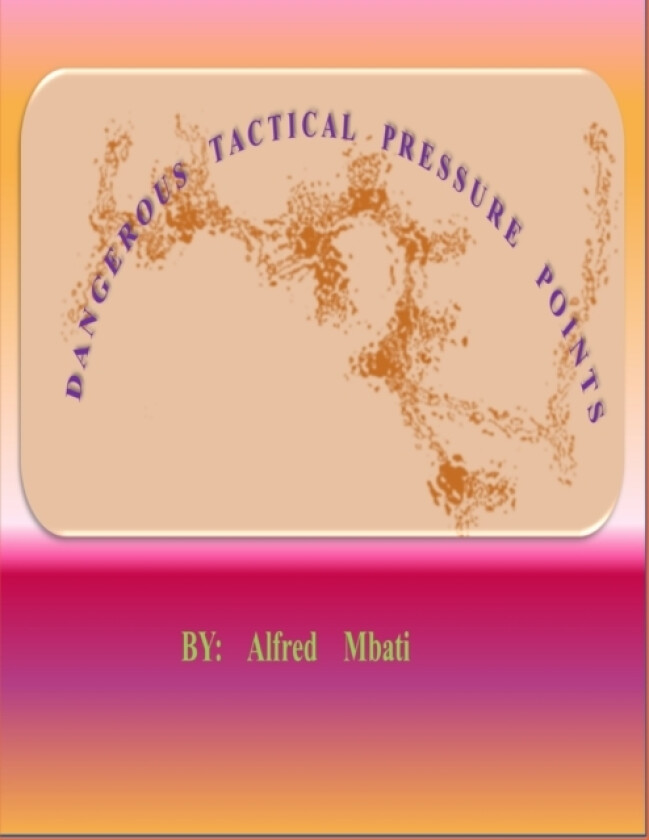 Dangerous Tactical Pressure Points av Alfred Mbati (Paperback)