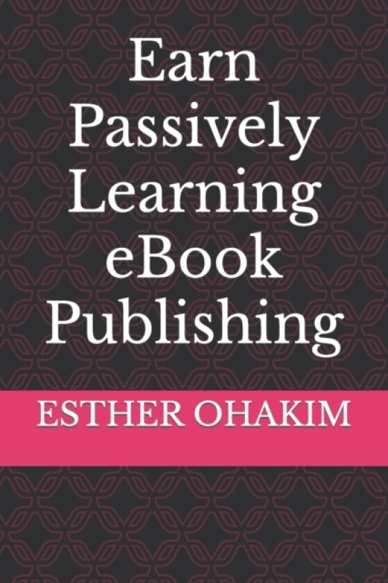 Earn Passively Learning eBook Publishing av Esther Ohakim (Paperback)