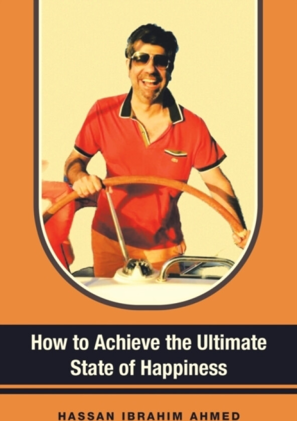 How to Achieve the Ultimate State of Happiness av Hassan Ibrahim Ahmed (Paperback)