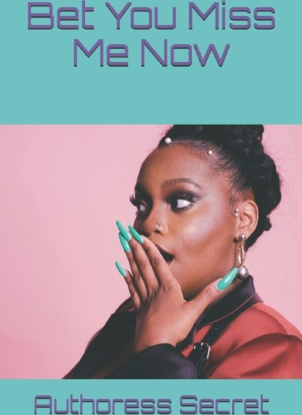 Bet You Miss Me Now av Authoress Secret (Paperback)