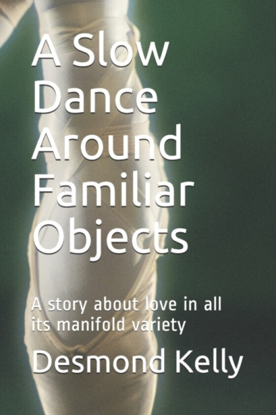 A Slow Dance Around Familiar Objects av Desmond V Kelly (Paperback)