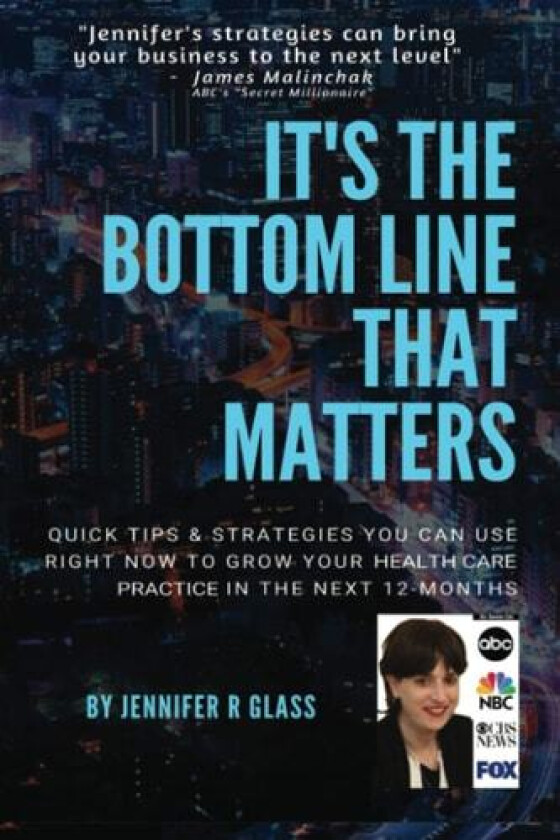 It's the Bottom Line that Matters: Quick Tips & Strategies You Can Use Right Now to Grow Your Health Care Practice in the Next 12-Months av Jennifer R Glass (Paperback)