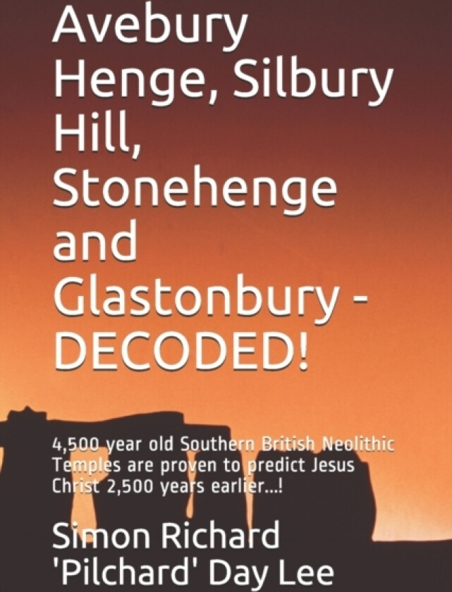 Avebury Henge, Silbury Hill, Stonehenge and Glastonbury - DECODED! av Simon Richard 'pilchard' Day Lee Ba Ma (Paperback)