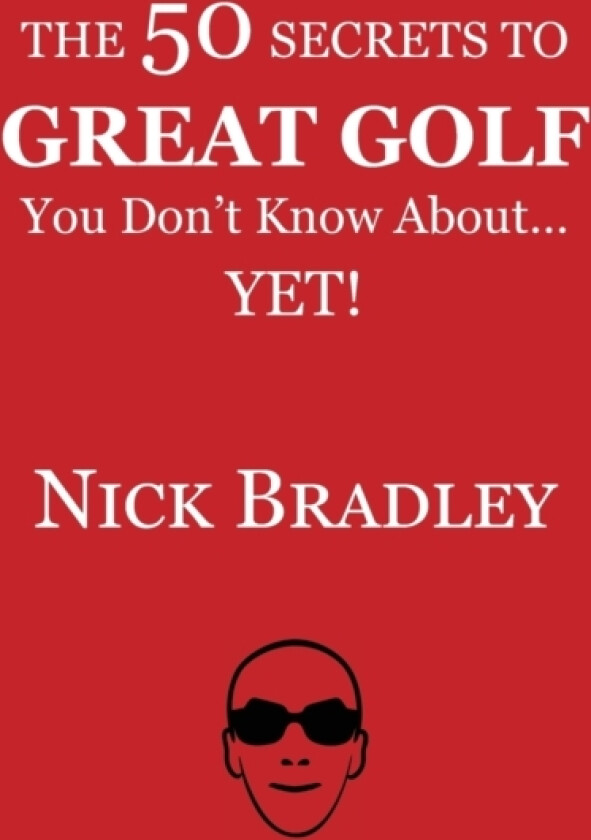The 50 Secrets to Great Golf You Don't Know About......Yet! av Nick Bradley (Paperback)