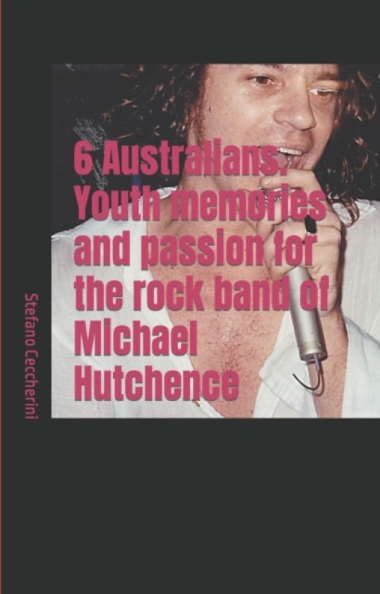 6 Australians. Youth memories and passion for the rock band of Michael Hutchence av Stefano Ceccherini (Paperback)