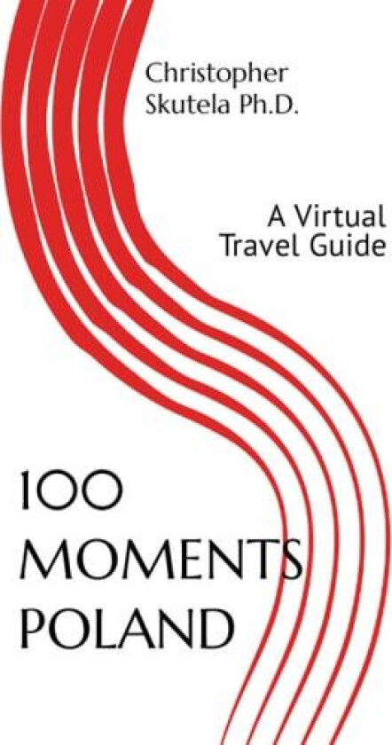 100 MOMENTS POLAND: A Virtual Travel Guide av Christopher Skutela Ph.D. (Paperback)