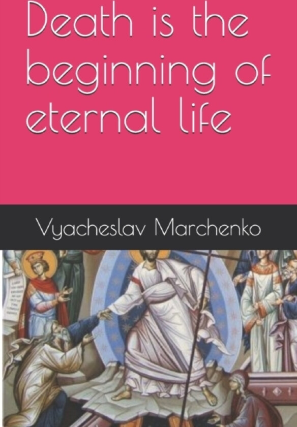 Death is the beginning of eternal life av Vyacheslav Marchenko (Paperback)