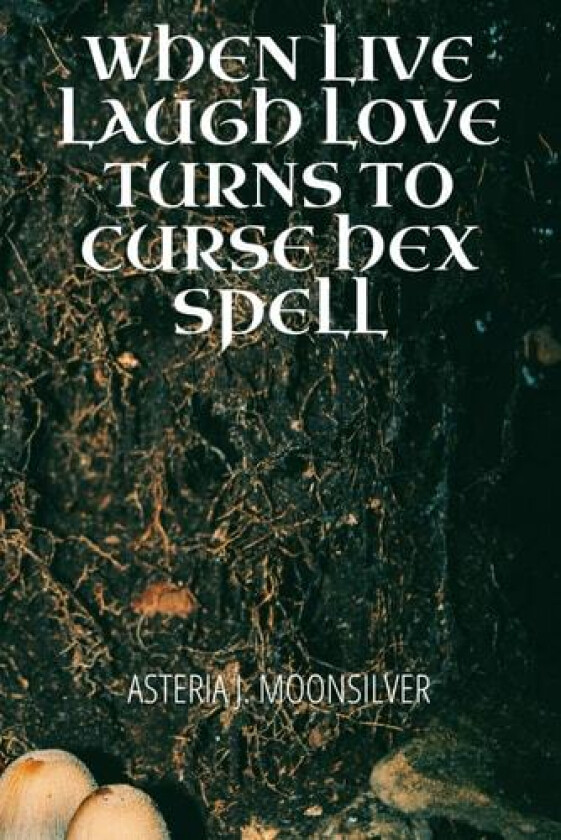 When Live, Laugh, Love turns into Curse, Hex, Spell av Asteria Moonsilver (Paperback)