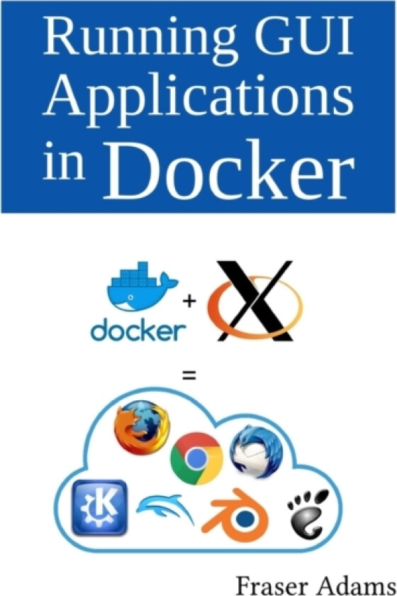 Running GUI Applications in Docker av Fraser Adams (Paperback)
