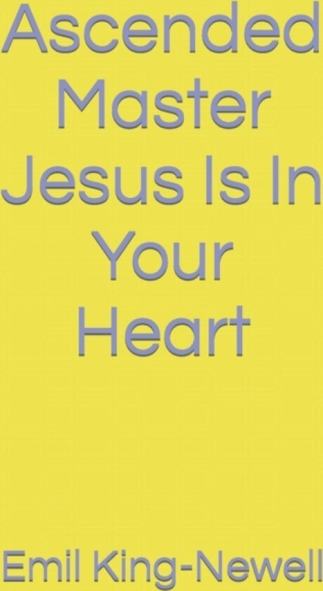 Ascended Master Jesus Is In Your Heart av Emil Alexander King-Newell (Paperback)