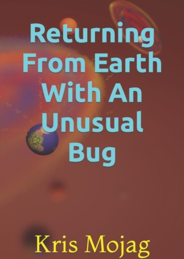 Returning From Earth With An Unusual Bug av Kris Mojag (Paperback)