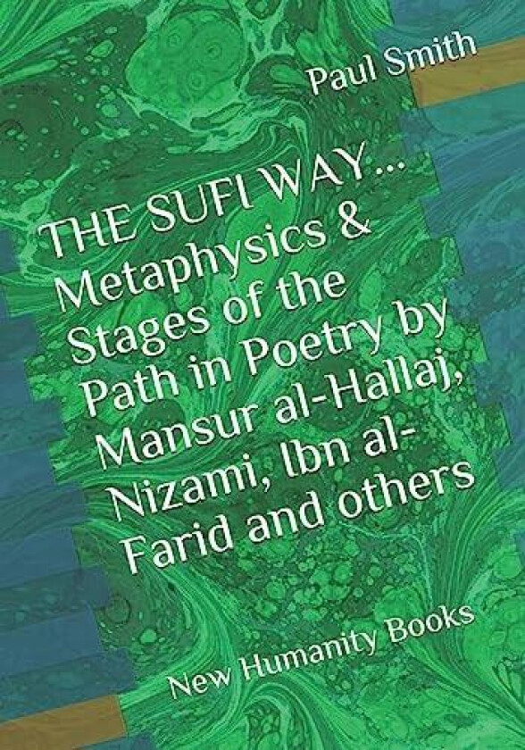 THE SUFI WAY... Metaphysics & Stages of the Path in Poetry by Mansur al-Hallaj, Nizami, Ibn al-Farid and others av Paul Smith (Paperback)