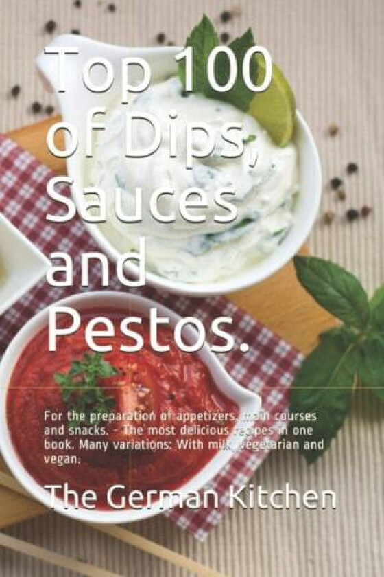 Top 100 of Dips, Sauces and Pestos. av Grete Eden, The German Kitchen (Paperback)