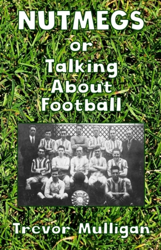 NUTMEGS Or Talking About Football av Trevor Mulligan (Paperback)
