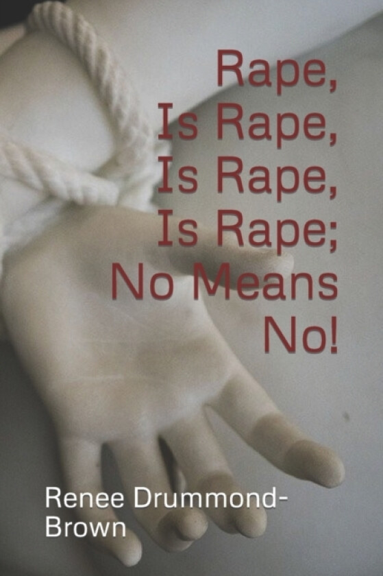 Rape, Is Rape, Is Rape, Is Rape; No Means No! av Renee Drummond-Brown (Paperback)