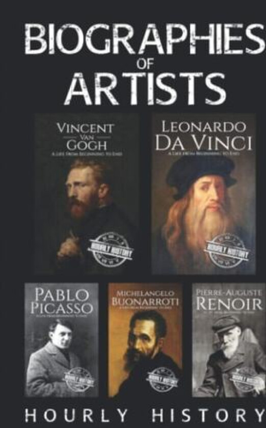 Biographies of Artists: Vincent van Gogh, Leonardo da Vinci, Michelangelo Buonarroti, Pierre-Auguste Renoir, Pablo Picasso av Hourly History (Paperback)