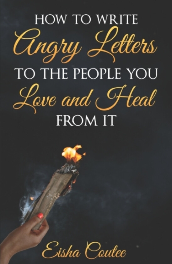 How To Write Angry Letters To The People You Love And Heal From It av Eisha Coutee (Paperback)