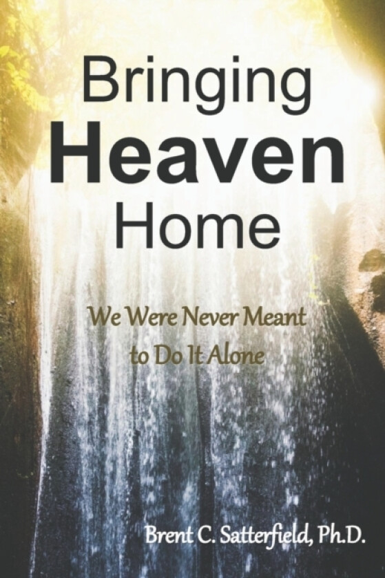 Bringing Heaven Home av Brent C PH D Satterfield (Paperback)