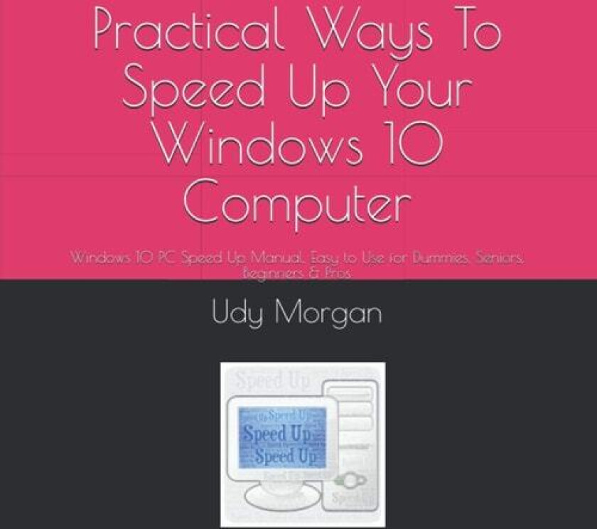 Practical Ways To Speed Up Your Windows 10 Computer: Windows 10 PC Speed Up Manual, Easy to Use for Dummies, Seniors, Beginners & Pros av Udy Morgan (Paperback)