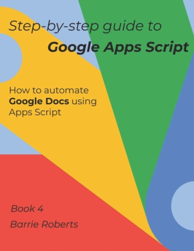 Step-by-step Guide to Google Apps Script 4 - Documents av Barrie Roberts (Paperback)