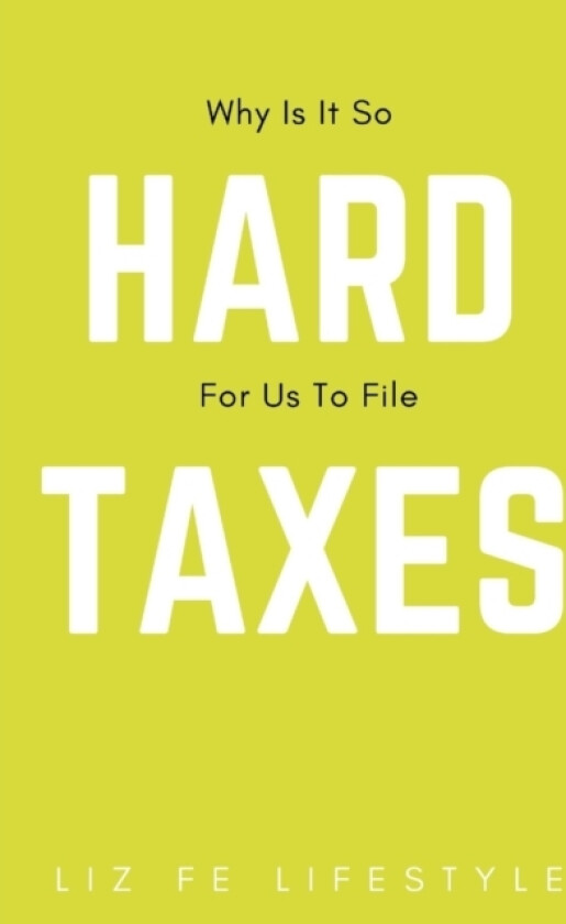 Why Is It So Hard For Us To File Taxes? av Liz Fe Lifestyle (Paperback)