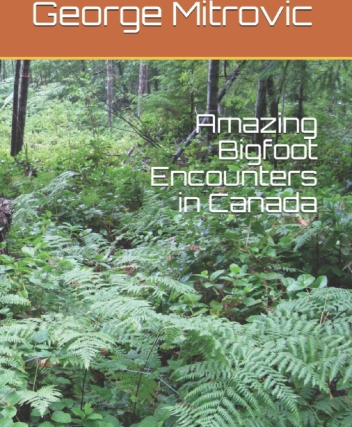 Amazing Bigfoot Encounters in Canada av George Mitrovic (Paperback)